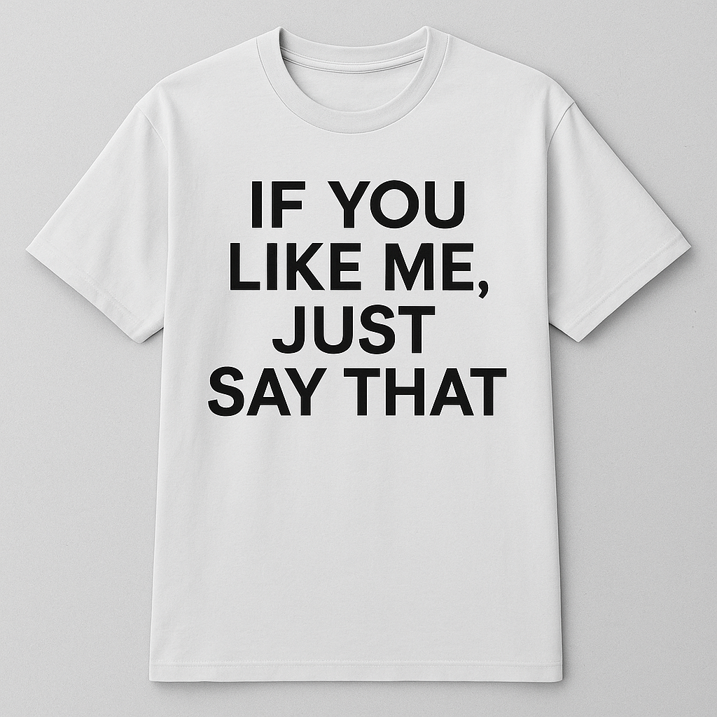 If You Like Me, Just Say That – Minimal Tee